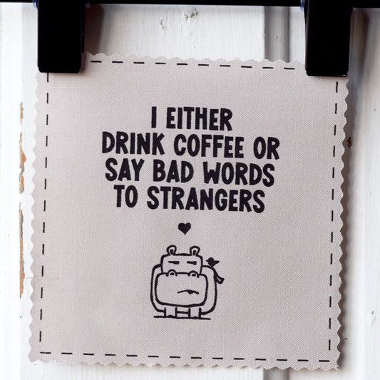 I either drink coffee or say bad words to strangers (hippo)