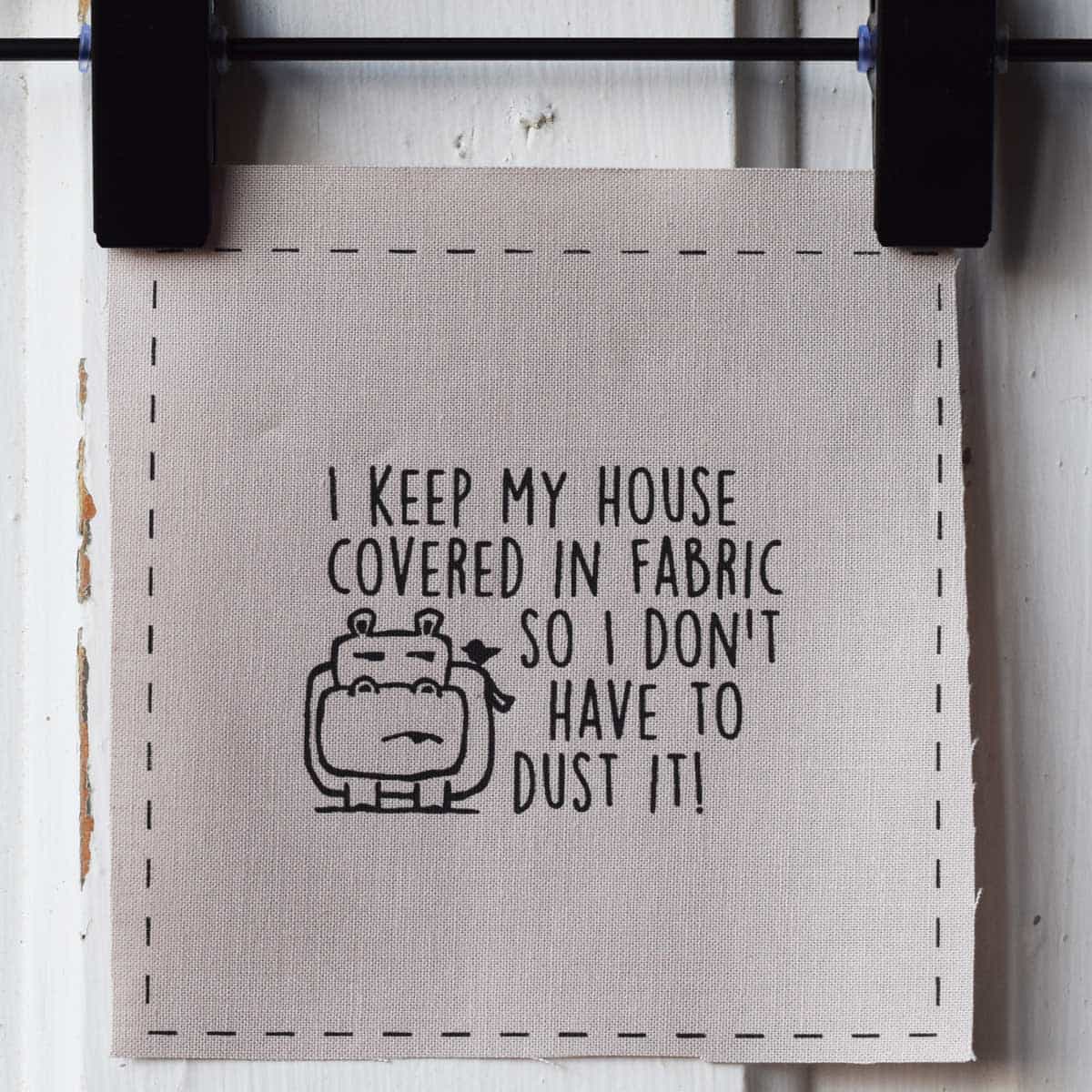 I keep my house covered in fabric so I don't have to dust it—Salty Square