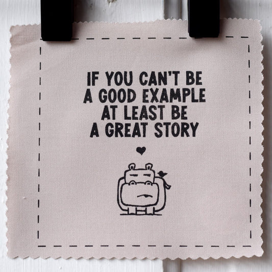 If you can't be a good example at least be a great story