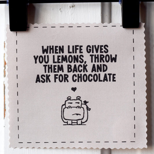 When life gives you lemons, throw them back and ask for chocolate