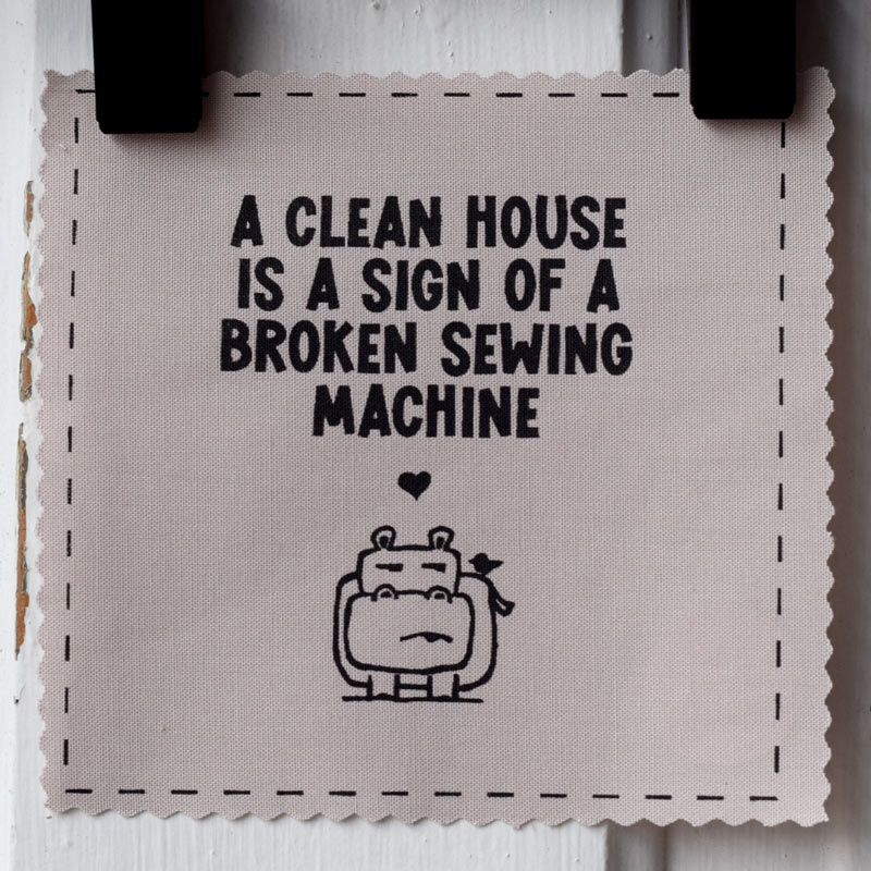 A clean house is a sign of a broken sewing machine