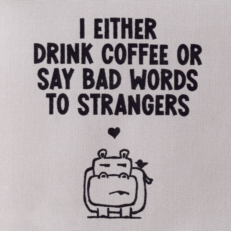I either drink coffee or say bad words to strangers (hippo)