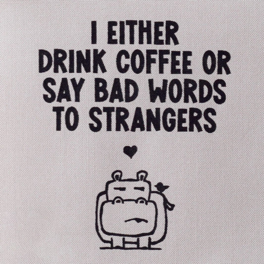 I either drink coffee or say bad words to strangers (hippo)