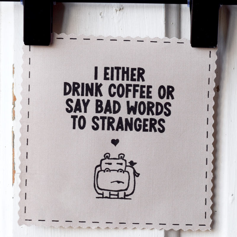 I either drink coffee or say bad words to strangers (hippo)