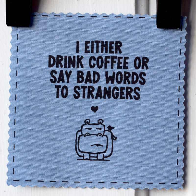 I either drink coffee or say bad words to strangers (hippo)