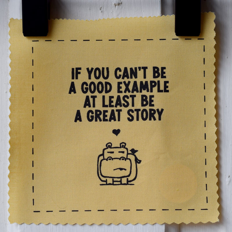 If you can't be a good example at least be a great story