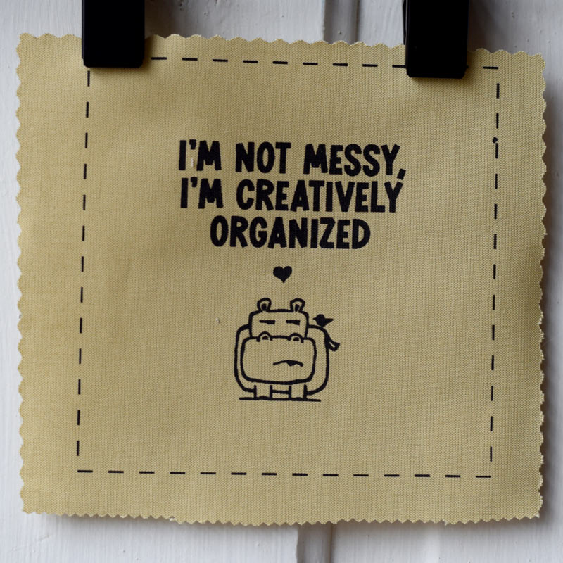 I'm not messy, I'm creatively organized