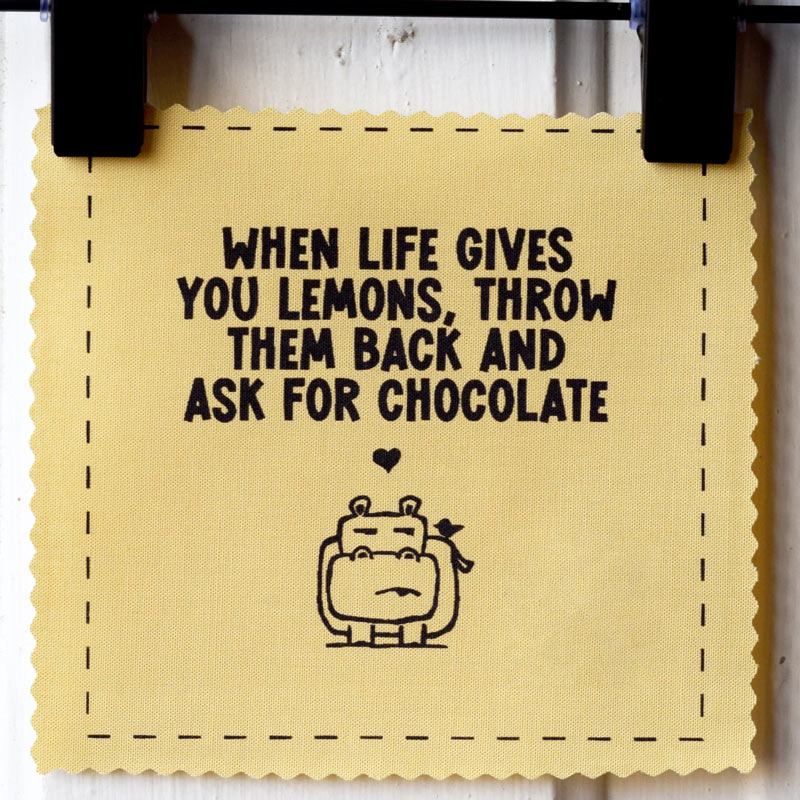When life gives you lemons, throw them back and ask for chocolate