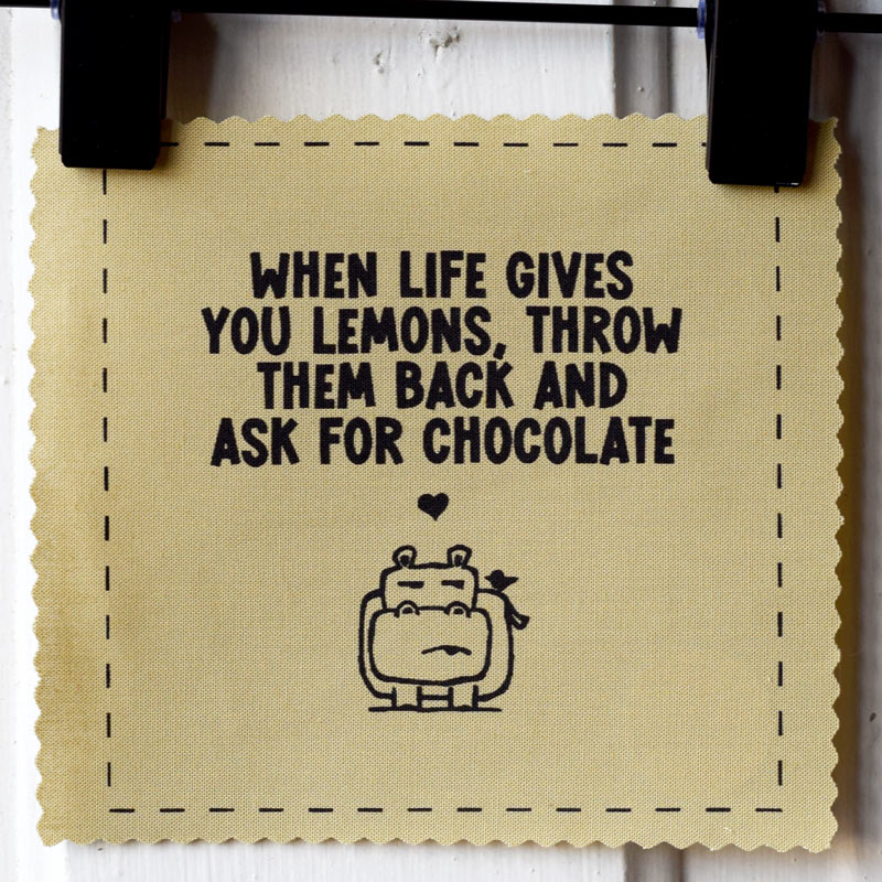 When life gives you lemons, throw them back and ask for chocolate