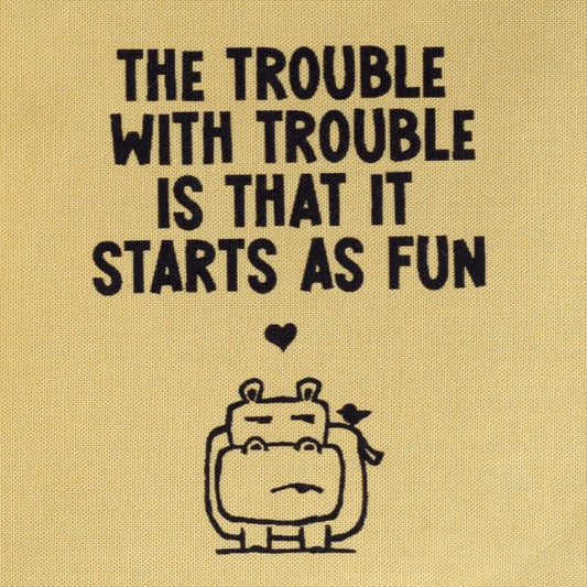 The trouble with trouble is that it starts as fun